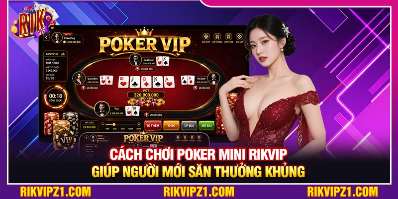 Cách Chơi Poker Mini Rikvip Giúp Người Mới Săn Thưởng Khủng