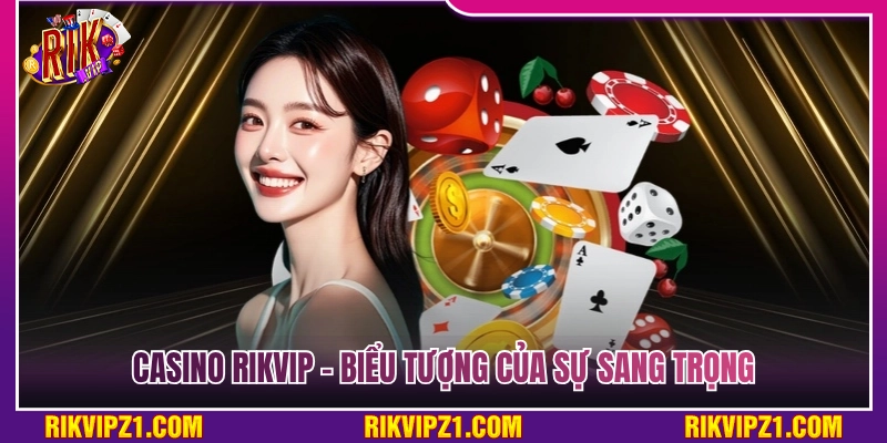 Casino Rikvip - Biểu tượng đỉnh cao của sự sang trọng 