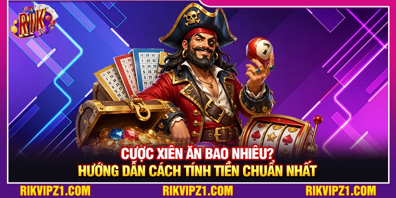 Cược Xiên Ăn Bao Nhiêu? Hướng Dẫn Cách Tính Tiền Chuẩn Nhất