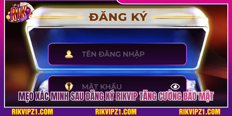 Mẹo xác thực tài khoản sau đăng ký tăng cường bảo mật 