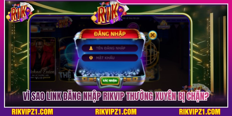 Nguyên nhân khiến link đăng nhập Rikvip hay bị chặn? 