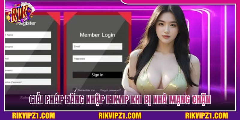 Cách xử lý khi đăng nhập Rikvip bị nhà mạng chặn 
