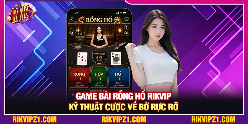 Game Bài Rồng Hổ Rikvip - Kỹ Thuật Cược Về Bờ Rực Rỡ