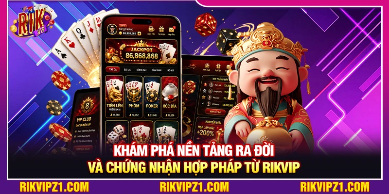 Khám phá nền tảng ra đời và chứng nhận hợp pháp từ Rikvip 
