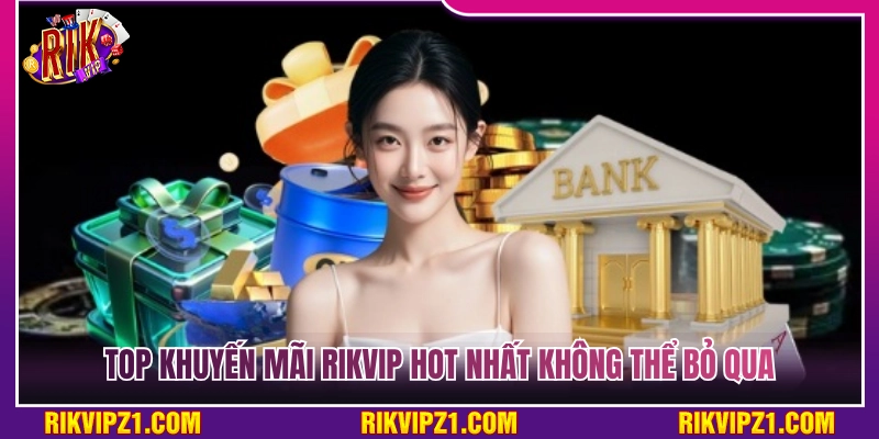 Những khuyến mãi Rikvip cực hot mà bạn không thể bỏ qua 