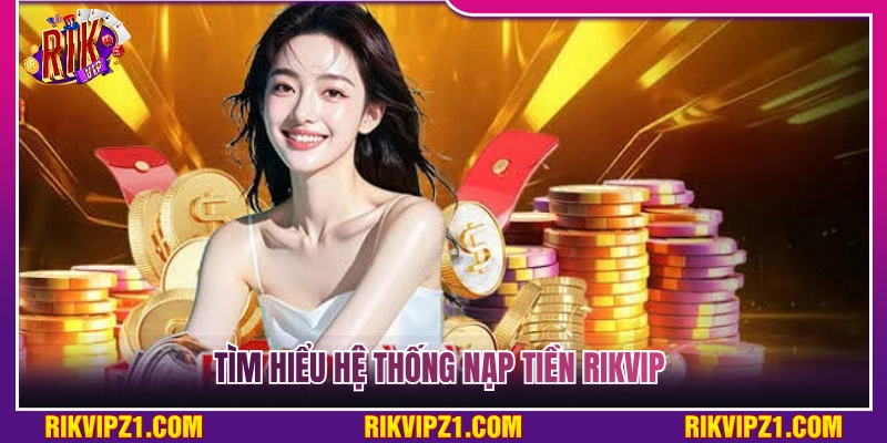 Khám phá hệ thống nạp tiền Rikvip 