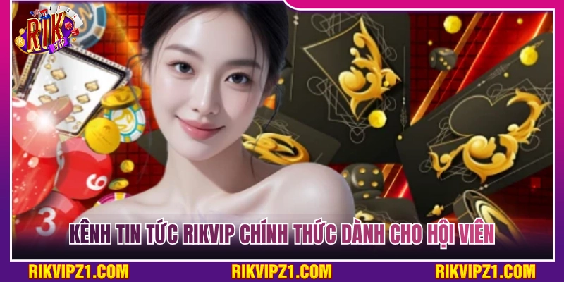 Tin tức Rikvip - Kênh thông tin chính thức dành cho hội viên 